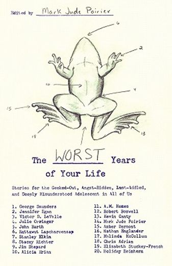 the worst years of your life,stories for the geeked-out, angst-ridden, lust-addled, and deeply misunderstood adolescent in all of