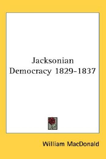 jacksonian democracy, 1829-1837