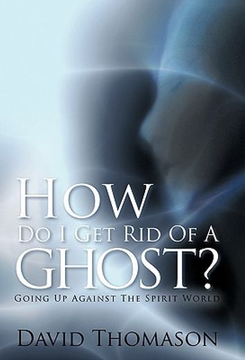 how do i get rid of a ghost?,going up against the spirit world