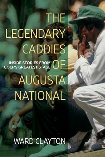 The Legendary Caddies of Augusta National: Inside Stories from Golf's Greatest Stage (en Inglés)