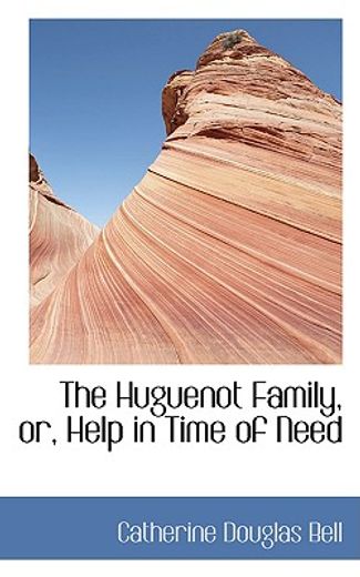the huguenot family, or, help in time of need
