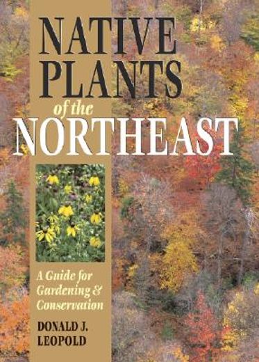 native plants of the northeast,a guide for gardening & conservation (en Inglés)