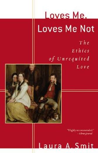 loves me, loves me not,the ethics of unrequited love
