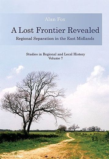 A Lost Frontier Revealed: Regional Separation in the East Midlands Volume 7 (en Inglés)