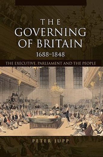 the governing of britain, 1688-1848,the executive, parliament, and the people