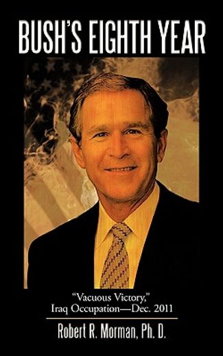bush’s eighth year,vacuous victory, iraq occupation