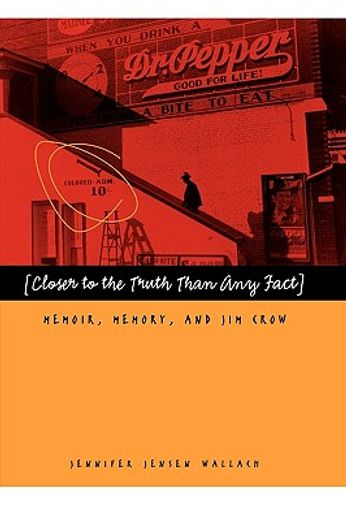 "closer to the truth than any fact",memoir, memory, and jim crow