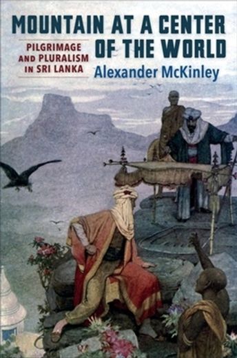 Mountain at a Center of the World: Pilgrimage and Pluralism in sri Lanka (en Inglés)