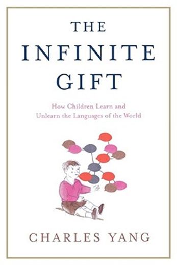 the infinite gift,how children learn and unlearn the languages of the world
