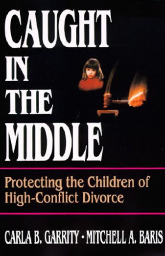 caught in the middle,protecting the children of high-conflict divorce (en Inglés)