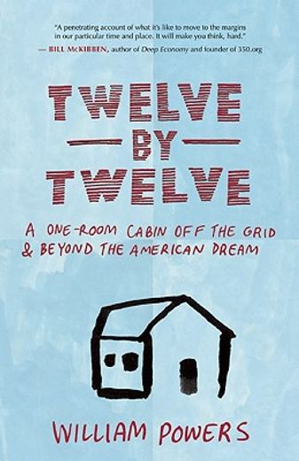 twelve by twelve,a one-room cabin off the grid & beyond the american dream