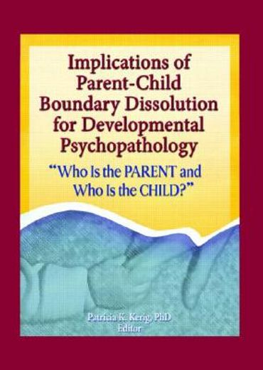 implications of parent-child boundary dissolution for developmental psychopathology,who is the parent and who is the child?