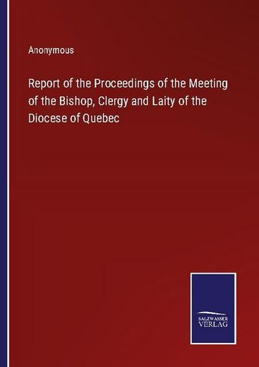 Report of the Proceedings of the Meeting of the Bishop, Clergy and Laity of the Diocese of Quebec (en Inglés)