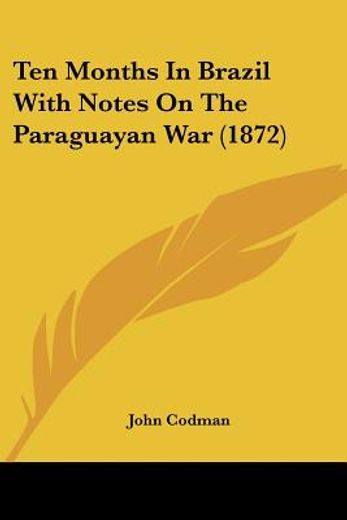 ten months in brazil with notes on the paraguayan war