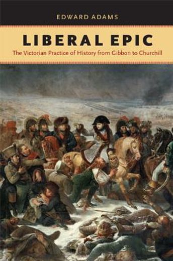 liberal epic,the victorian practice of history from gibbon to churchill