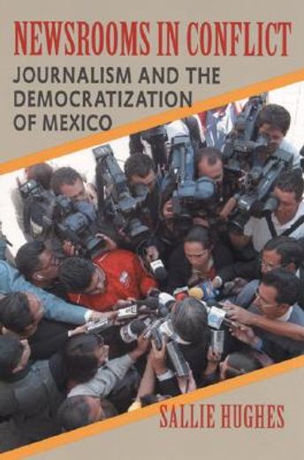 newsrooms in conflict,journalism and the democratization of mexico