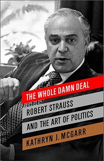 the whole damn deal,robert strauss and the art of politics