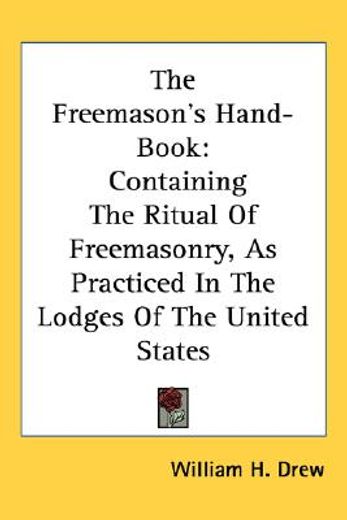 the freemason´s hand-book,containing the ritual of freemasonry, as practiced in the lodges of the united states