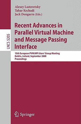 recent advances in parallel virtual machine and message passing interface,15th european pvm/mpi users´ group meeting, cublin, ireland, september 7-10, 2008 proceedings