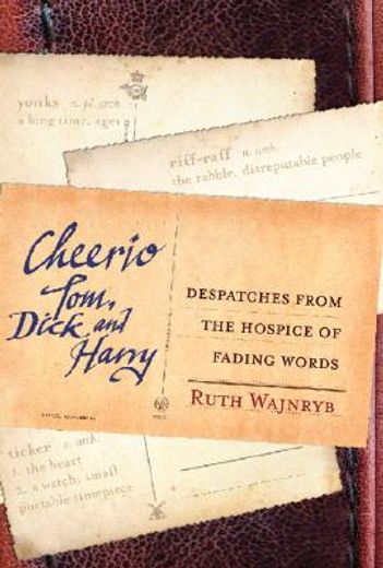 Cheerio Tom, Dick and Harry: Despatches from the Hospice of Fading Words (en Inglés)