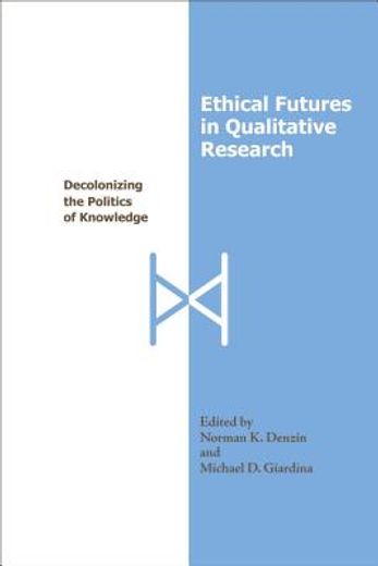 ethical futures in qualitative research,decolonizing the politics of knowledge