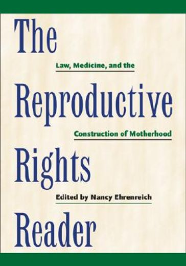 the reproductive rights reader,law, medicine, and the construction of motherhood