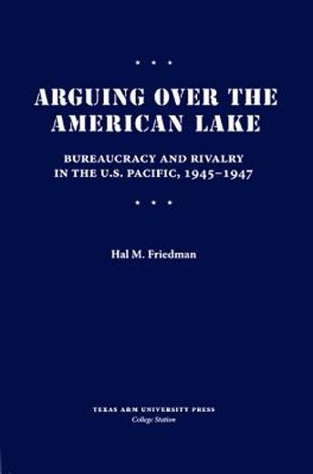 arguing over the american lake,bureaucracy and rivalry in the u.s. pacific, 1945-1947