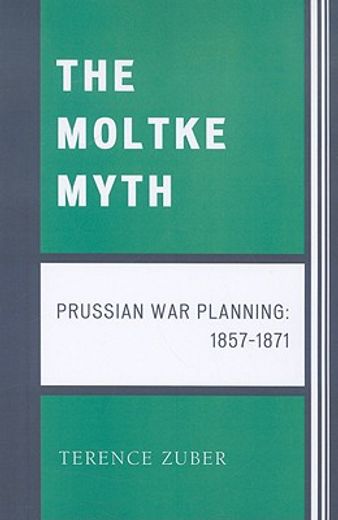 the moltke myth,prussian war planning 1857-1871