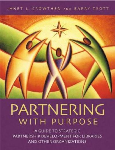 partnering with purpose,a guide to strategic partnership development for libraries and other organizations