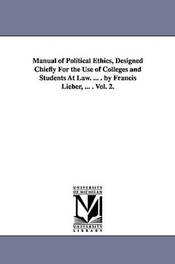 manual of political ethics, designed chiefly for the use of colleges and students at law
