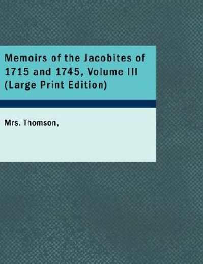 memoirs of the jacobites of 1715 and 1745, volume iii (large print edition)