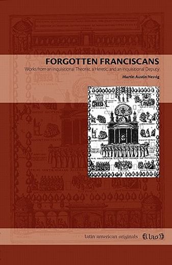 forgotten fransiscans,writings from an inquisitional theorist, a heretic, and an inquisitional deputy