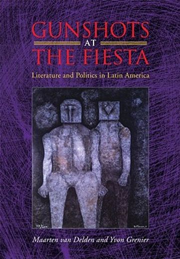 gunshots at the fiesta,literature and politics in latin america