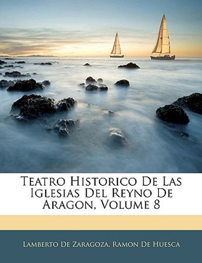 teatro historico de las iglesias del reyno de aragon, volume 8