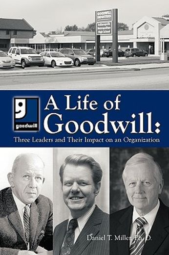a life of goodwill,three leaders and their impact on an organization
