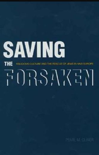 saving the forsaken,religious culture and the rescue of jews in nazi europe