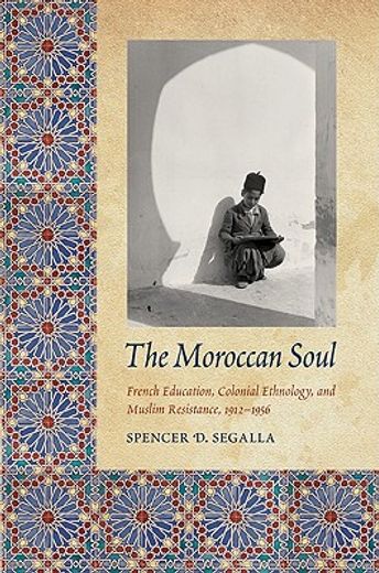 the moroccan soul,french education, colonial ethnology, and muslim resistance, 1912-1956