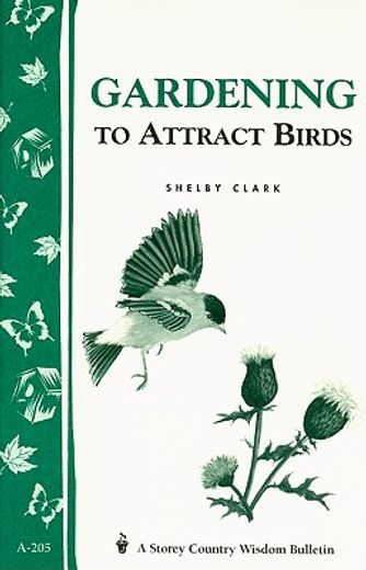 Gardening to Attract Birds: Storey's Country Wisdom Bulletin A-205 (en Inglés)