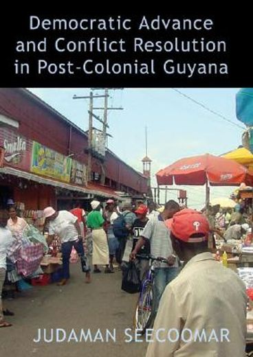 democratic advance and conflict resolution in post colonial guyana