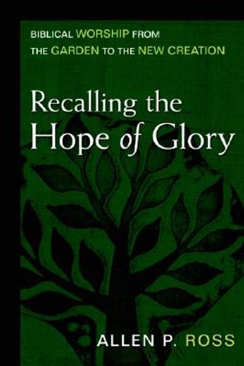 recalling the hope of glory,biblical worship from the garden to the new creation