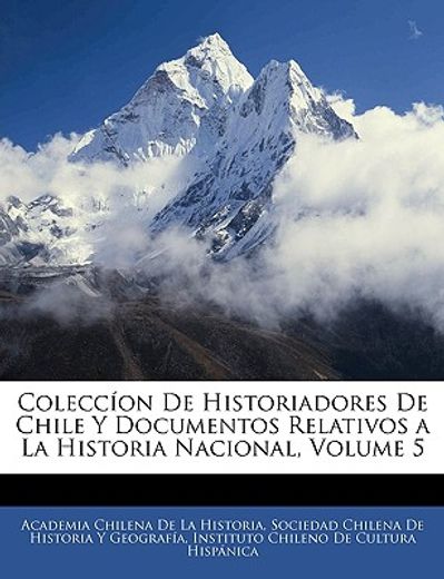 coleccon de historiadores de chile y documentos relativos a la historia nacional, volume 5
