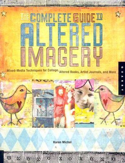 the complete guide to altered imagery,mixed media techniques for collage, altered books, artist journals and more