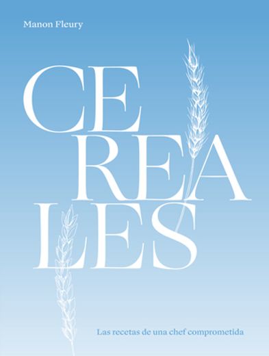 Cereales: Las Recetas de Una Chef Comprometida (in Spanish)