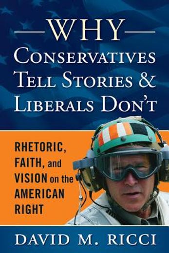 why conservatives tell stories and liberals don´t,rhetoric, faith, vision on the american right