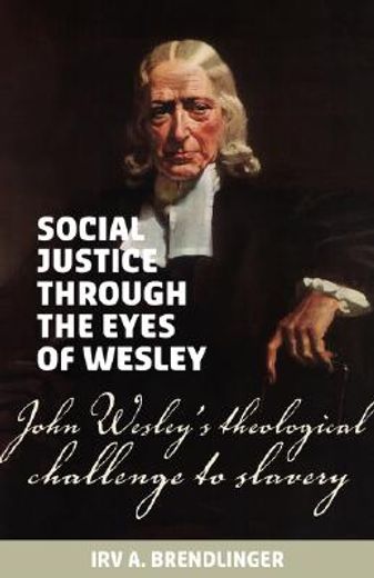 social justice through the eyes of wesley,john wesley´s theological challenge to slavery