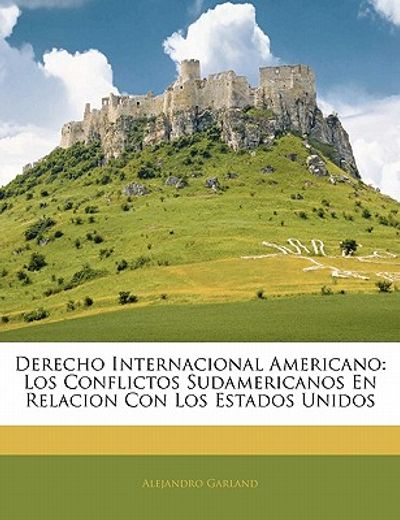 derecho internacional americano: los conflictos sudamericanos en relacion con los estados unidos