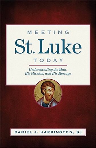 meeting st luke today,understanding the man, his mission, and his message