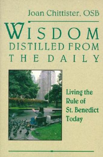 Wisdom Distilled from the Daily: Living the Rule of St. Benedict Today 