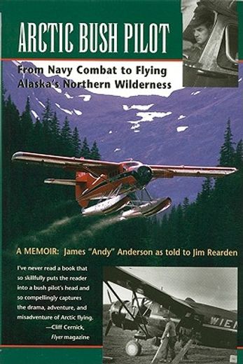 arctic bush pilot,from navy combat to flying alaska´s northern wilderness (in English)