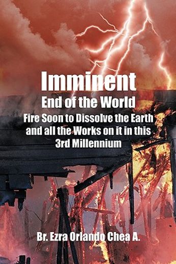 imminent end of the world,fire soon to dissolve the earth and all the works on it in this 3rd millennium (en Inglés)